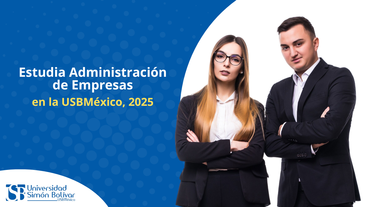 Licenciatura en la CDMX que impulsa el desarrollo empresarial: Estudia Administración de Empresas en la USBMéxico, 2025
